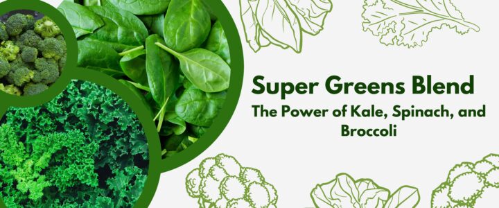 Super Greens Blend the Power of Kale, Spinach and Broccoli