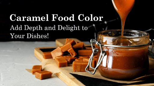 Caramel Food Color Add Depth and Delight to Your Dishes